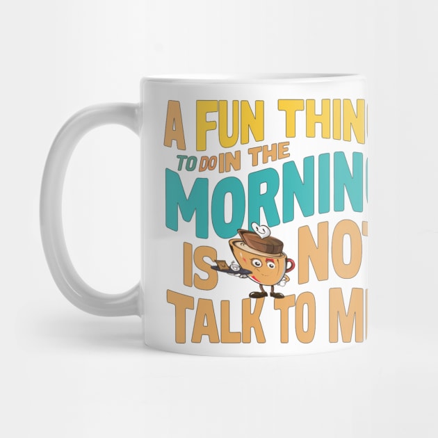 A Fun Thing To Do In The Morning Is Not Talk To Me by alby store